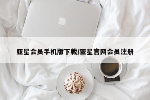 亚星管理官网 亚星官网管理平台亚星会员手机版下载/亚星官网会员注册
