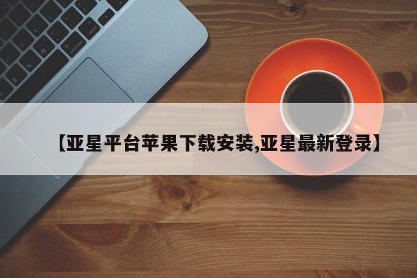 亚星管理官网 亚星官网管理平台【亚星平台苹果下载安装,亚星最新登录】