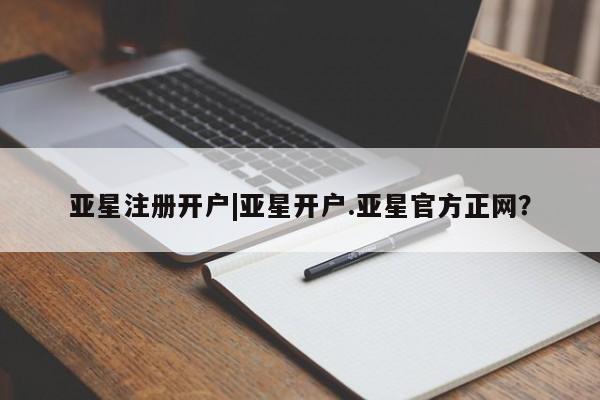 亚星管理官网 亚星官网管理平台亚星注册开户|亚星开户.亚星官方正网？