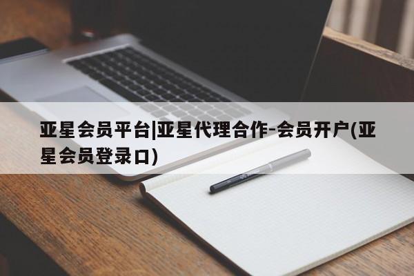 亚星管理官网 亚星官网管理平台亚星会员平台|亚星代理合作-会员开户(亚星会员登录口)