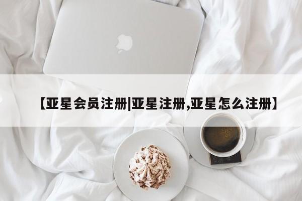 亚星管理官网 亚星官网管理平台【亚星会员注册|亚星注册,亚星怎么注册】
