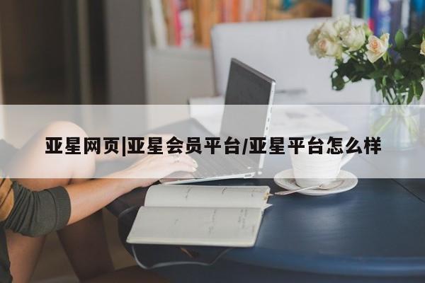 亚星管理官网 亚星官网管理平台亚星网页|亚星会员平台/亚星平台怎么样