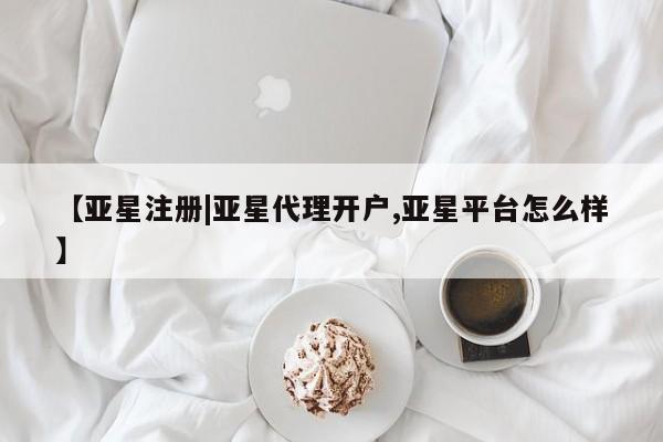 亚星管理官网 亚星官网管理平台【亚星注册|亚星代理开户,亚星平台怎么样】